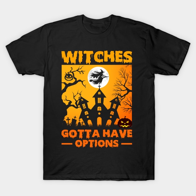 Witches gotta have options T-Shirt by ProArts